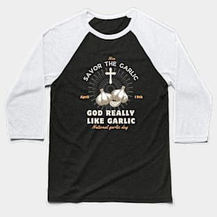 God Really like garlic Savor the garlic - National Garlic Day Baseball T-Shirt